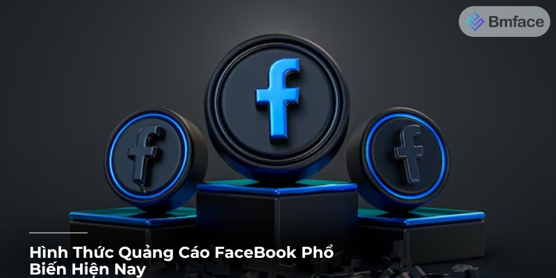 Hình Thức Quảng Cáo FaceBook Phổ Biến Hiện Nay