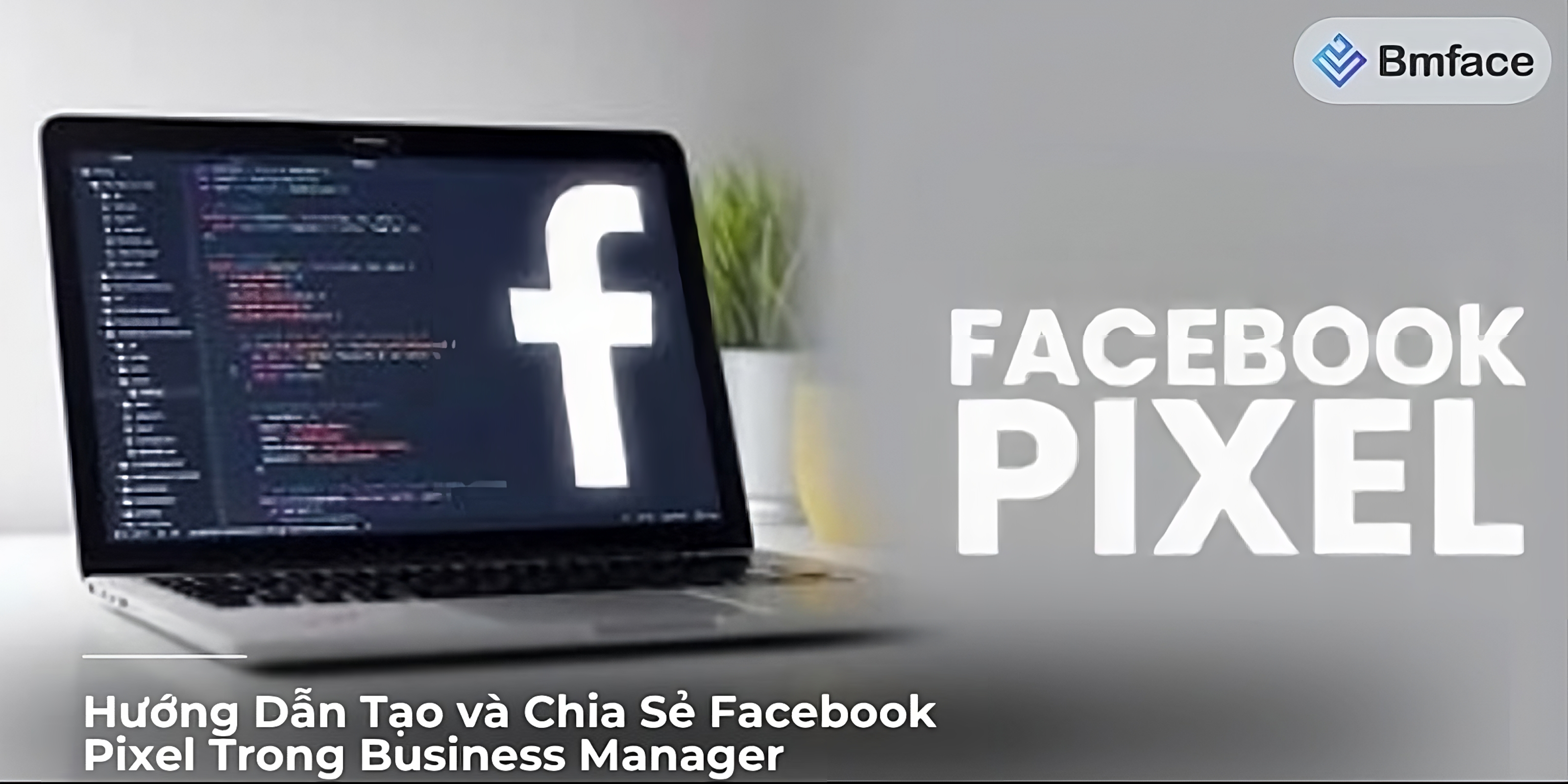 Hướng Dẫn Tạo và Chia Sẻ Facebook Pixel Trong Business Manager