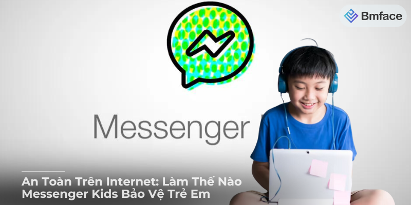 An Toàn Trên Internet: Làm Thế Nào Messenger Kids Bảo Vệ Trẻ Em