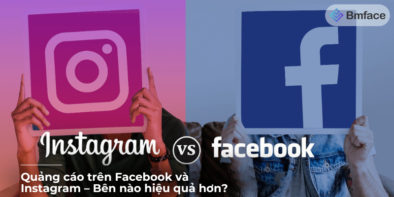 Quảng cáo trên Facebook và Instagram – Bên nào hiệu quả hơn?