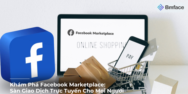 Khám Phá Facebook Marketplace: Sàn Giao Dịch Trực Tuyến Cho Mọi Người