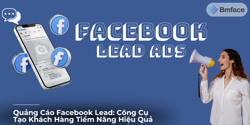 Quảng Cáo Facebook Lead: Công Cụ Tạo Khách Hàng Tiềm Năng Hiệu Quả