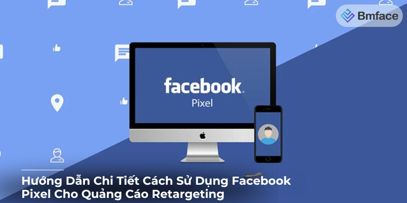 Hướng Dẫn Chi Tiết Cách Sử Dụng Facebook Pixel Cho Quảng Cáo Retargeting